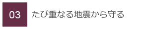 03　たび重なる地震から守る