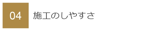 04　施工のしやすさ
