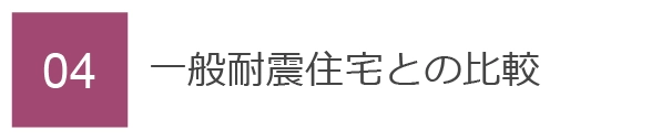 04　一般耐震住宅との比較